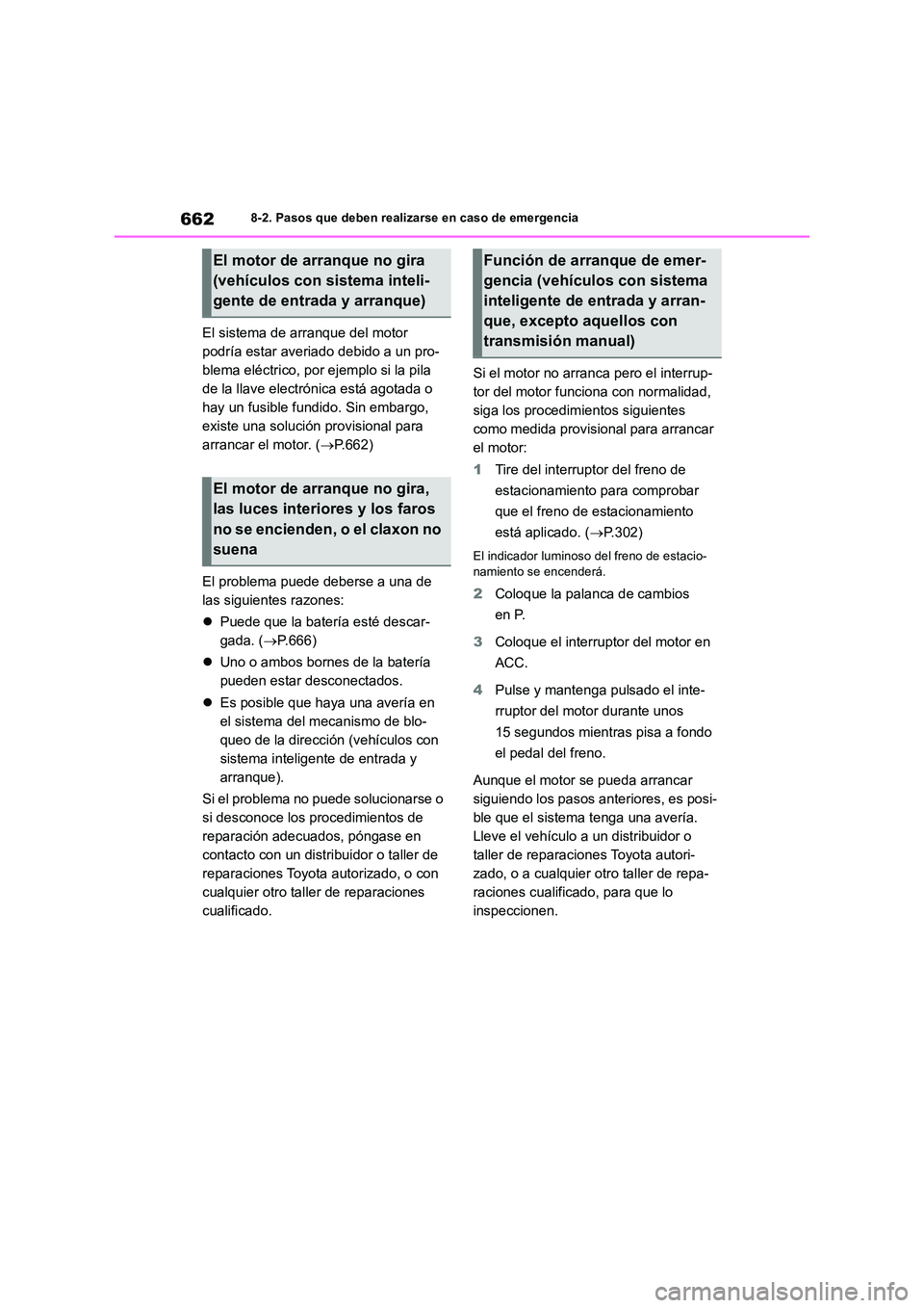 TOYOTA RAV4 2018 Manual del propietario (in Spanish) 6628-2. Pasos que deben realizarse en caso de emergencia
El sistema de arranque del motor
podría estar averiado debido a un pro-
blema eléctrico, por ejemplo si la pila
de la llave electrónica e TOYOTA RAV4 2018 Manual del propietario (in Spanish) 6628-2. Pasos que deben realizarse en caso de emergencia
El sistema de arranque del motor
podría estar averiado debido a un pro-
blema eléctrico, por ejemplo si la pila
de la llave electrónica e