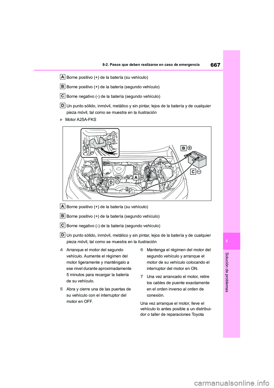 TOYOTA RAV4 2018 Manual del propietario (in Spanish) 667
8
8-2. Pasos que deben realizarse en caso de emergencia
Solución de problemas
Borne positivo (+) de la batería (su vehículo)
Borne positivo (+) de la batería (segundo vehículo)
Borne negat TOYOTA RAV4 2018 Manual del propietario (in Spanish) 667
8
8-2. Pasos que deben realizarse en caso de emergencia
Solución de problemas
Borne positivo (+) de la batería (su vehículo)
Borne positivo (+) de la batería (segundo vehículo)
Borne negat