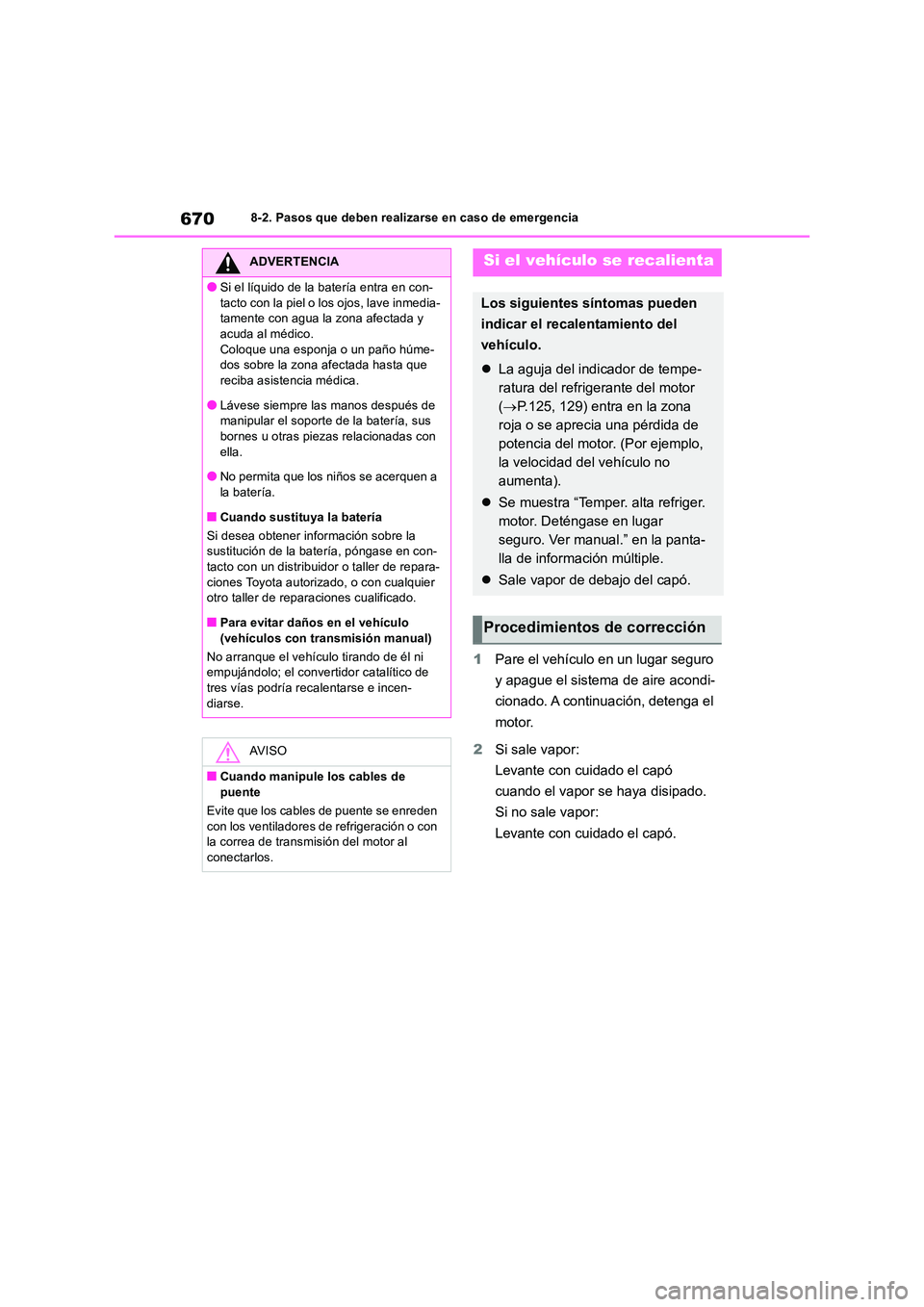 TOYOTA RAV4 2018 Manual del propietario (in Spanish) 6708-2. Pasos que deben realizarse en caso de emergencia
1Pare el vehículo en un lugar seguro
y apague el sistema de aire acondi-
cionado. A continuación, detenga el
motor.
2 Si sale vapor:
L TOYOTA RAV4 2018 Manual del propietario (in Spanish) 6708-2. Pasos que deben realizarse en caso de emergencia
1Pare el vehículo en un lugar seguro
y apague el sistema de aire acondi-
cionado. A continuación, detenga el
motor.
2 Si sale vapor:
L