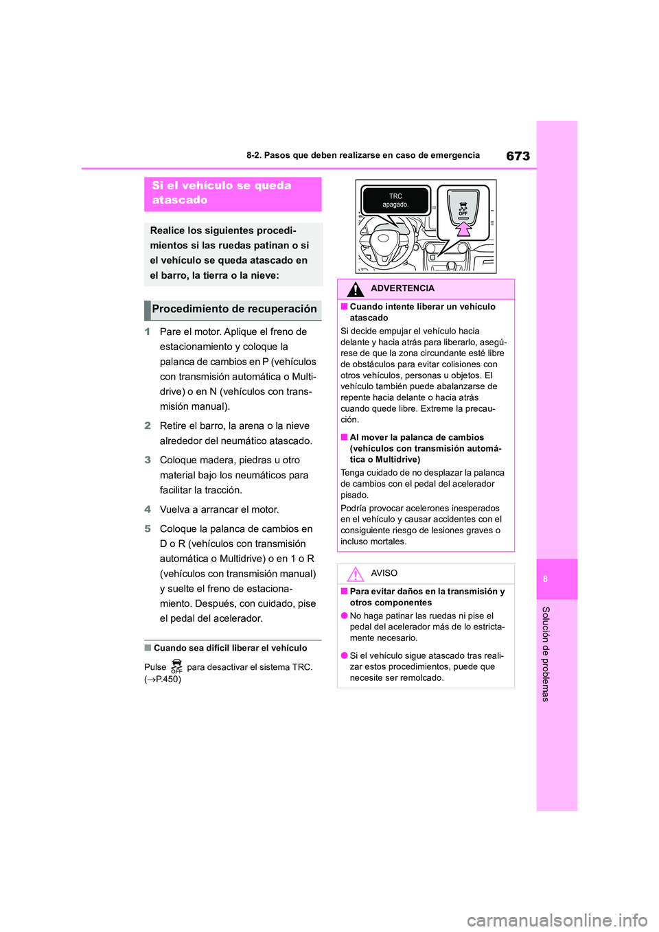 TOYOTA RAV4 2018 Manual del propietario (in Spanish) 673
8
8-2. Pasos que deben realizarse en caso de emergencia
Solución de problemas
1 Pare el motor. Aplique el freno de
estacionamiento y coloque la
palanca de cambios en P (vehículos
con tran TOYOTA RAV4 2018 Manual del propietario (in Spanish) 673
8
8-2. Pasos que deben realizarse en caso de emergencia
Solución de problemas
1 Pare el motor. Aplique el freno de
estacionamiento y coloque la
palanca de cambios en P (vehículos
con tran