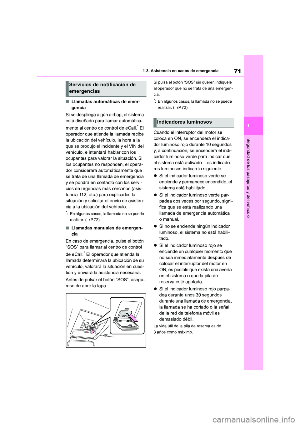 TOYOTA RAV4 2018 Manual del propietario (in Spanish) 71
1
1-3. Asistencia en casos de emergencia
Seguridad de los pasajeros y del vehículo
■Llamadas automáticas de emer-
gencia
Si se despliega algún airbag, el sistema
está diseñado para llam TOYOTA RAV4 2018 Manual del propietario (in Spanish) 71
1
1-3. Asistencia en casos de emergencia
Seguridad de los pasajeros y del vehículo
■Llamadas automáticas de emer-
gencia
Si se despliega algún airbag, el sistema
está diseñado para llam