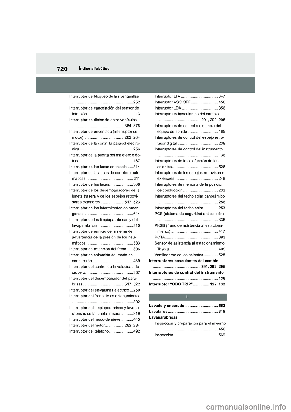 TOYOTA RAV4 2018 Manual del propietario (in Spanish) 720Índice alfabético
Interruptor de bloqueo de las ventanillas
........................................................ 252
Interruptor de cancelación del sensor de
intrusión .................... TOYOTA RAV4 2018 Manual del propietario (in Spanish) 720Índice alfabético
Interruptor de bloqueo de las ventanillas
........................................................ 252
Interruptor de cancelación del sensor de
intrusión ....................