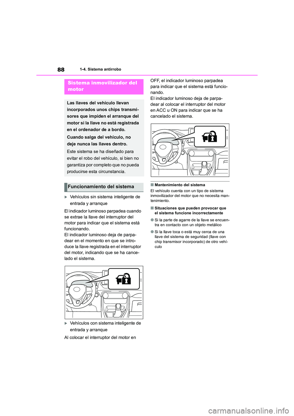TOYOTA RAV4 2018 Manual del propietario (in Spanish) 881-4. Sistema antirrobo
1-4.Siste ma a ntirrobo
Vehículos sin sistema inteligente de
entrada y arranque
El indicador luminoso parpadea cuando
se extrae la llave del interruptor del
motor p TOYOTA RAV4 2018 Manual del propietario (in Spanish) 881-4. Sistema antirrobo
1-4.Siste ma a ntirrobo
Vehículos sin sistema inteligente de
entrada y arranque
El indicador luminoso parpadea cuando
se extrae la llave del interruptor del
motor p