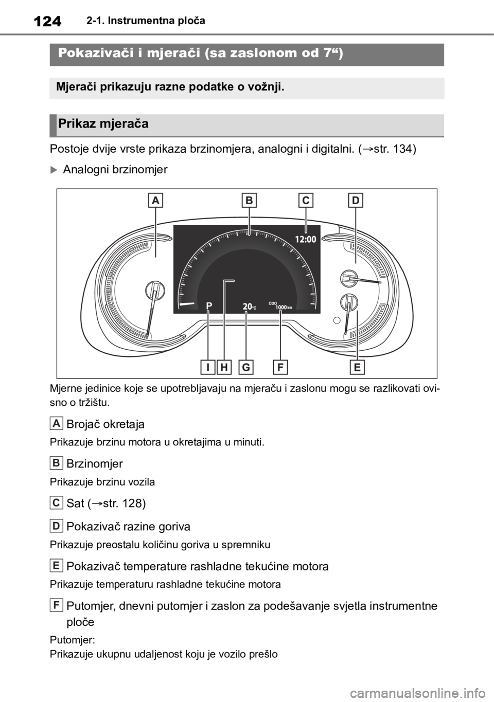 TOYOTA RAV4 2018  Upute Za Rukovanje (in Croatian) 1242-1. Instrumentna ploča
Postoje dvije vrste prikaza brzinomjera, analogni i digitalni. (str. 134)
Analogni brzinomjer
Mjerne jedinice koje se upotrebljavaju na mjeraču i zaslonu mogu se raz