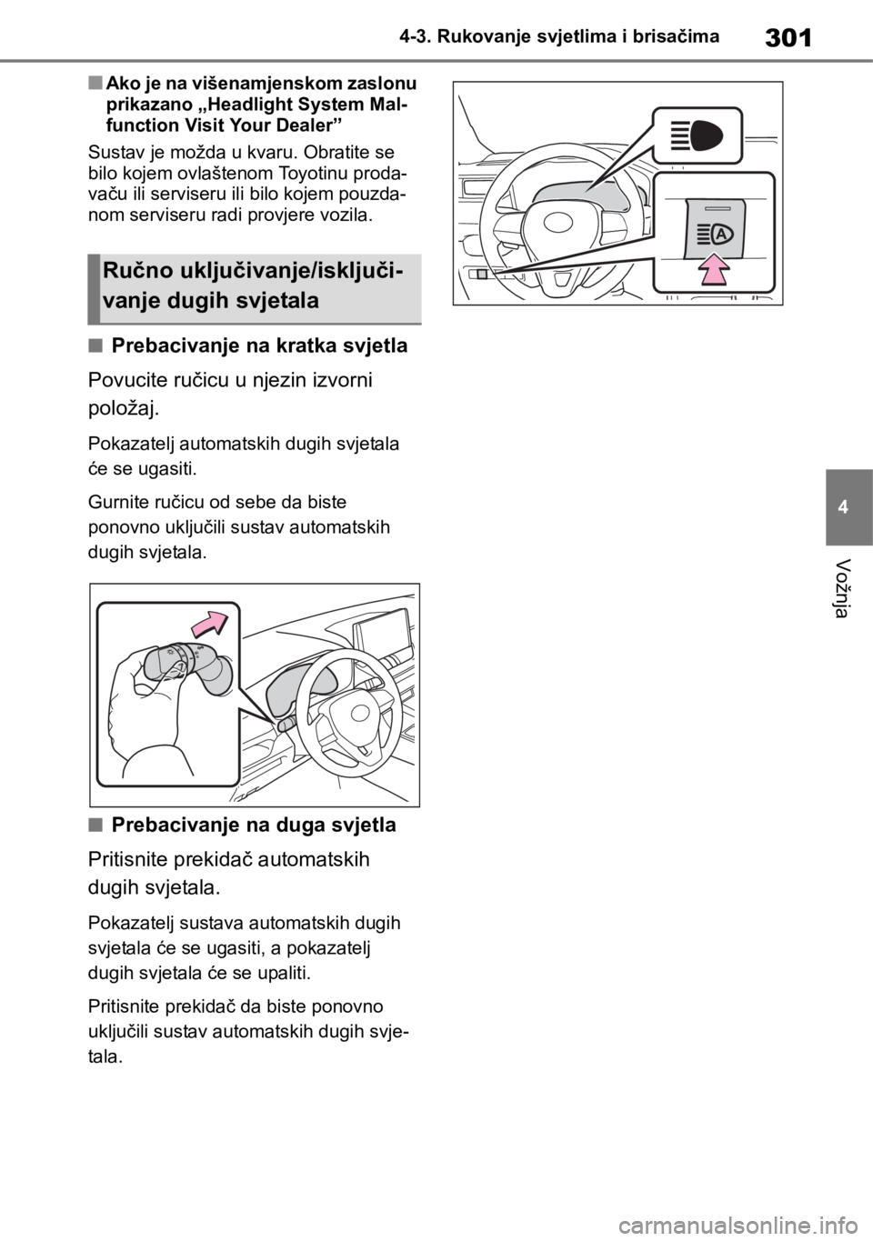 TOYOTA RAV4 2018  Upute Za Rukovanje (in Croatian) 301
4 4-3. Rukovanje svjetlima i brisačima
Vožnja
■Ako je na višenamjenskom zaslonu 
prikazano „Headlight System Mal-
function Visit Your Dealer”
Sustav je možda u kvaru. Obratite se 
bilo k