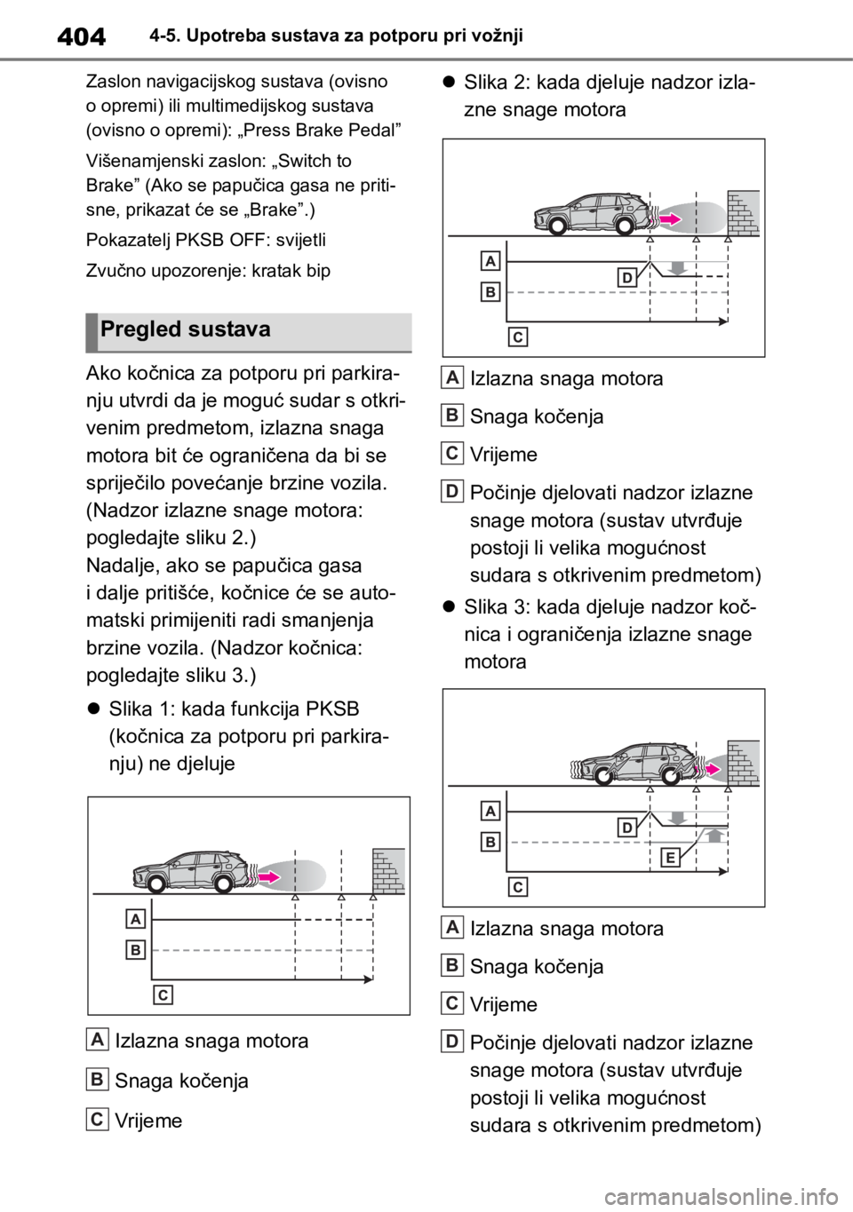 TOYOTA RAV4 2018  Upute Za Rukovanje (in Croatian) 4044-5. Upotreba sustava za potporu pri vožnji
Zaslon navigacijskog sustava (ovisno 
o opremi) ili multimedijskog sustava 
(ovisno o opremi): „Press Brake Pedal”
Višenamjenski zaslon: „Switch 