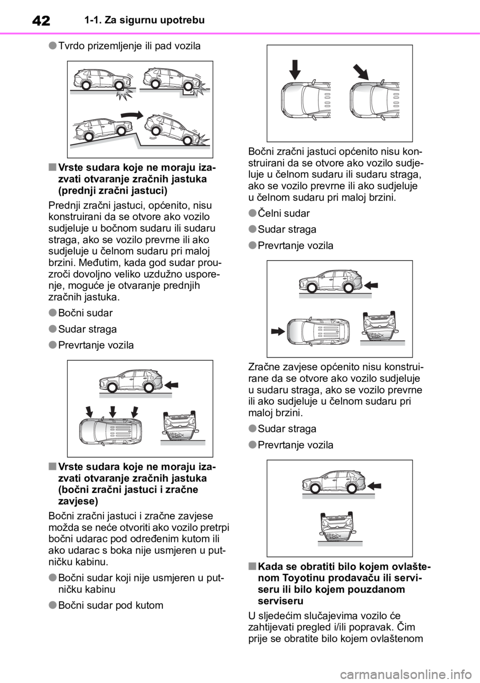 TOYOTA RAV4 2018 Upute Za Rukovanje (in Croatian) 421-1. Za sigurnu upotrebu
●Tvrdo prizemljenje ili pad vozila
■Vrste sudara koje ne moraju iza-
zvati otvaranje zračnih jastuka
(prednji zračni jastuci)
Prednji zračni jastuci, općenito, nisu TOYOTA RAV4 2018 Upute Za Rukovanje (in Croatian) 421-1. Za sigurnu upotrebu
●Tvrdo prizemljenje ili pad vozila
■Vrste sudara koje ne moraju iza-
zvati otvaranje zračnih jastuka
(prednji zračni jastuci)
Prednji zračni jastuci, općenito, nisu