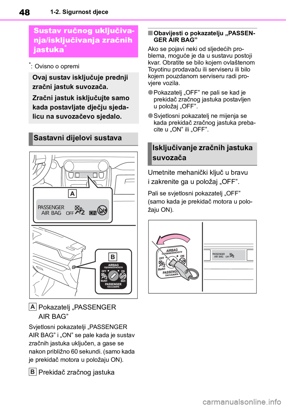 TOYOTA RAV4 2018 Upute Za Rukovanje (in Croatian) 481-2. Sigurnost djece
1-2.Sigurnost djece
*: Ovisno o opremi
Pokazatelj „PASSENGER
AIR BAG”
Svjetlosni pokazatelji „PASSENGER
AIR BAG” i „ON” se pale kada je sustav
zračnih jastuka uk TOYOTA RAV4 2018 Upute Za Rukovanje (in Croatian) 481-2. Sigurnost djece
1-2.Sigurnost djece
*: Ovisno o opremi
Pokazatelj „PASSENGER
AIR BAG”
Svjetlosni pokazatelji „PASSENGER
AIR BAG” i „ON” se pale kada je sustav
zračnih jastuka uk