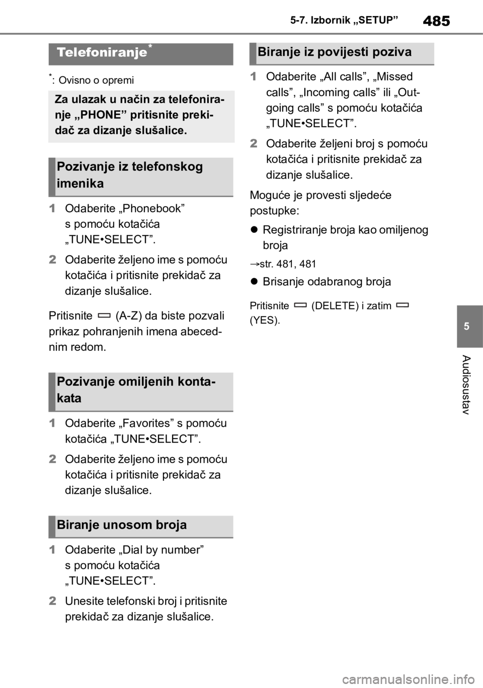 TOYOTA RAV4 2018  Upute Za Rukovanje (in Croatian) 485
5 5-7. Izbornik „SETUP”
Audiosustav
5-9.Bluetooth® telefon
*: Ovisno o opremi
1Odaberite „Phonebook” 
s pomoću kotačića 
„TUNE•SELECT”.
2Odaberite željeno ime s pomoću 
kotači