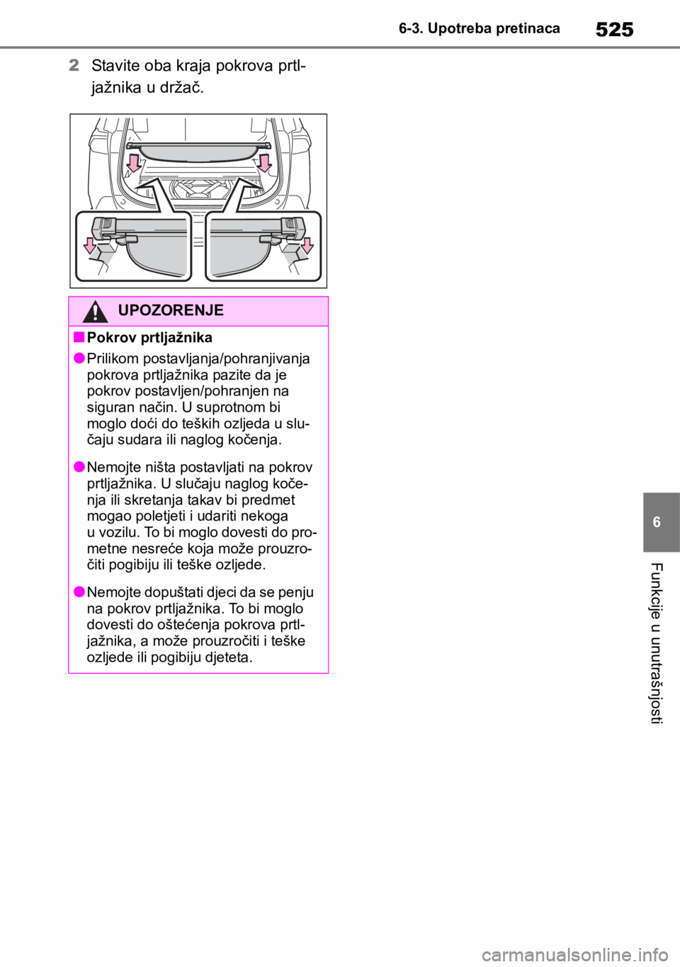 TOYOTA RAV4 2018 Upute Za Rukovanje (in Croatian) 525
6 6-3. Upotreba pretinaca
Funkcije u unutrašnjosti
2Stavite oba kraja pokrova prtl-
jažnika u držač.
UPOZORENJE
■Pokrov prtljažnika
●Prilikom postavljanja/pohranjivanja
pokrova prtljažn TOYOTA RAV4 2018 Upute Za Rukovanje (in Croatian) 525
6 6-3. Upotreba pretinaca
Funkcije u unutrašnjosti
2Stavite oba kraja pokrova prtl-
jažnika u držač.
UPOZORENJE
■Pokrov prtljažnika
●Prilikom postavljanja/pohranjivanja
pokrova prtljažn