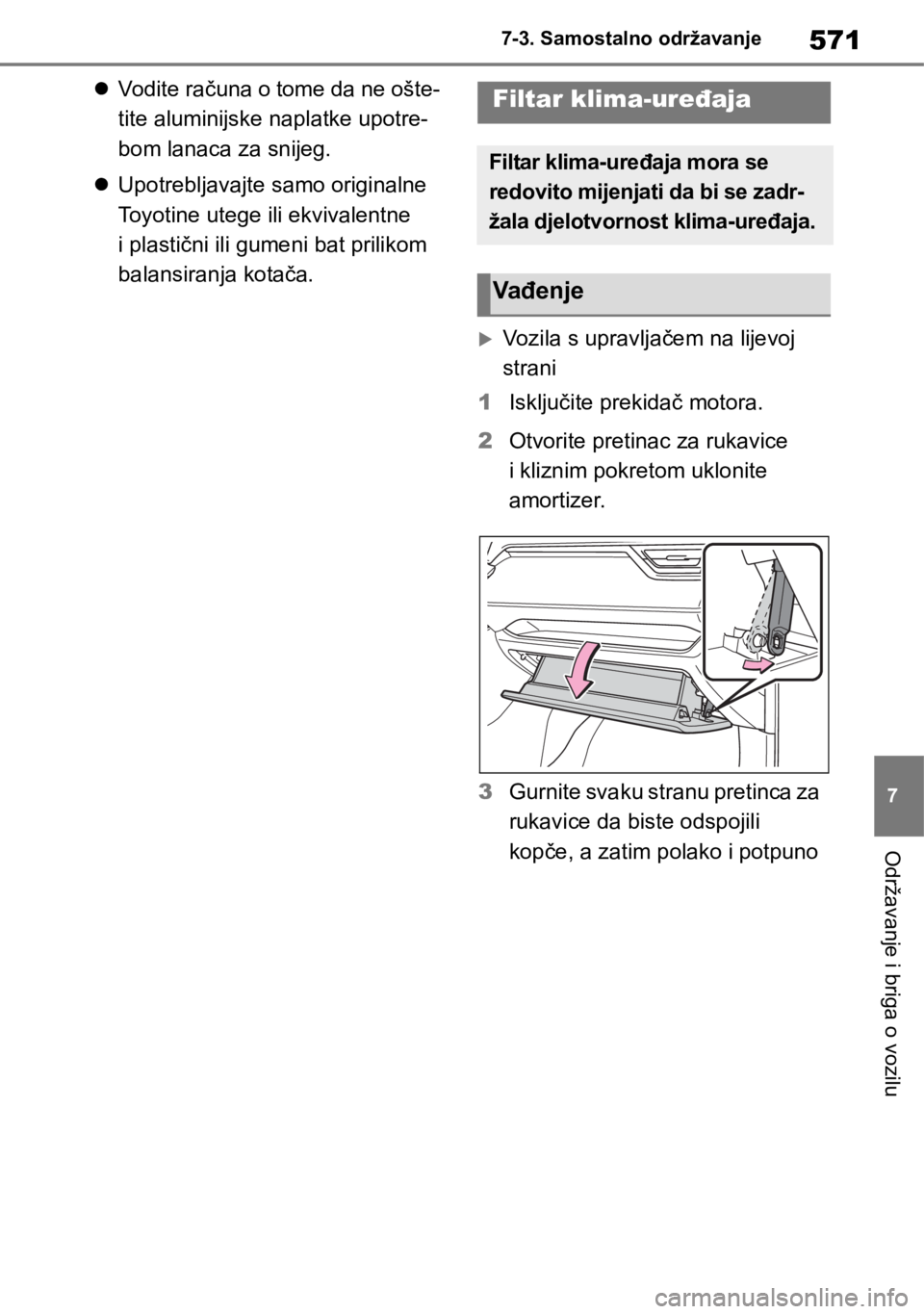 TOYOTA RAV4 2018 Upute Za Rukovanje (in Croatian) 571
7 7-3. Samostalno održavanje
Održavanje i briga o vozilu
Vodite računa o tome da ne ošte-
tite aluminijske naplatke upotre-
bom lanaca za snijeg.
Upotrebljavajte samo originalne
Toyotin TOYOTA RAV4 2018 Upute Za Rukovanje (in Croatian) 571
7 7-3. Samostalno održavanje
Održavanje i briga o vozilu
Vodite računa o tome da ne ošte-
tite aluminijske naplatke upotre-
bom lanaca za snijeg.
Upotrebljavajte samo originalne
Toyotin