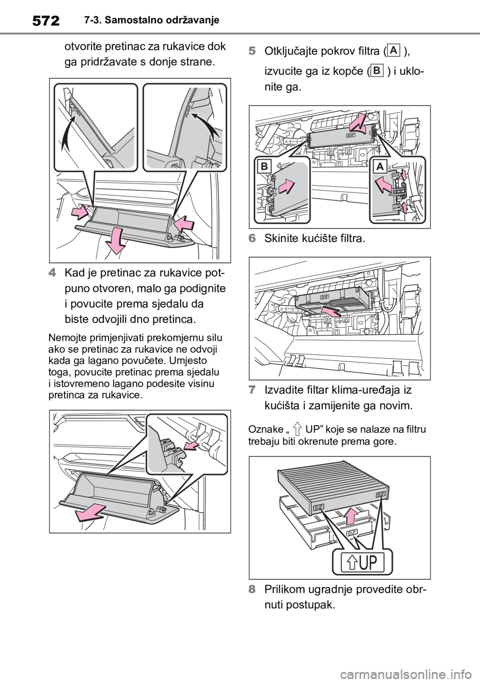 TOYOTA RAV4 2018 Upute Za Rukovanje (in Croatian) 5727-3. Samostalno održavanje
otvorite pretinac za rukavice dok
ga pridržavate s donje strane.
4Kad je pretinac za rukavice pot-
puno otvoren, malo ga podignite
i povucite prema sjedalu da
biste TOYOTA RAV4 2018 Upute Za Rukovanje (in Croatian) 5727-3. Samostalno održavanje
otvorite pretinac za rukavice dok
ga pridržavate s donje strane.
4Kad je pretinac za rukavice pot-
puno otvoren, malo ga podignite
i povucite prema sjedalu da
biste