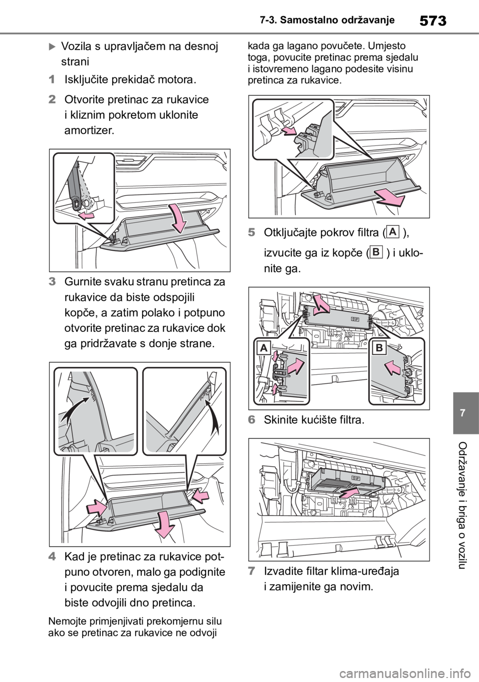 TOYOTA RAV4 2018 Upute Za Rukovanje (in Croatian) 573
7 7-3. Samostalno održavanje
Održavanje i briga o vozilu
Vozila s upravljačem na desnoj
strani
1Isključite prekidač motora.
2Otvorite pretinac za rukavice
i kliznim pokretom uklonite
am TOYOTA RAV4 2018 Upute Za Rukovanje (in Croatian) 573
7 7-3. Samostalno održavanje
Održavanje i briga o vozilu
Vozila s upravljačem na desnoj
strani
1Isključite prekidač motora.
2Otvorite pretinac za rukavice
i kliznim pokretom uklonite
am