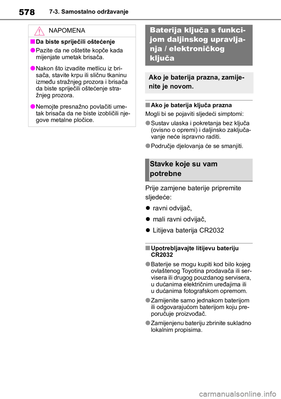 TOYOTA RAV4 2018 Upute Za Rukovanje (in Croatian) 5787-3. Samostalno održavanje
■Ako je baterija ključa prazna
Mogli bi se pojaviti sljedeći simptomi:
●Sustav ulaska i pokretanja bez ključa
(ovisno o opremi) i daljinsko zaključa-
vanje neć TOYOTA RAV4 2018 Upute Za Rukovanje (in Croatian) 5787-3. Samostalno održavanje
■Ako je baterija ključa prazna
Mogli bi se pojaviti sljedeći simptomi:
●Sustav ulaska i pokretanja bez ključa
(ovisno o opremi) i daljinsko zaključa-
vanje neć