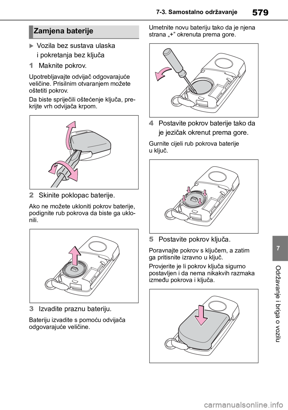 TOYOTA RAV4 2018 Upute Za Rukovanje (in Croatian) 579
7 7-3. Samostalno održavanje
Održavanje i briga o vozilu
Vozila bez sustava ulaska
i pokretanja bez ključa
1Maknite pokrov.
Upotrebljavajte odvijač odgovarajuće
veličine. Prisilnim otva TOYOTA RAV4 2018 Upute Za Rukovanje (in Croatian) 579
7 7-3. Samostalno održavanje
Održavanje i briga o vozilu
Vozila bez sustava ulaska
i pokretanja bez ključa
1Maknite pokrov.
Upotrebljavajte odvijač odgovarajuće
veličine. Prisilnim otva