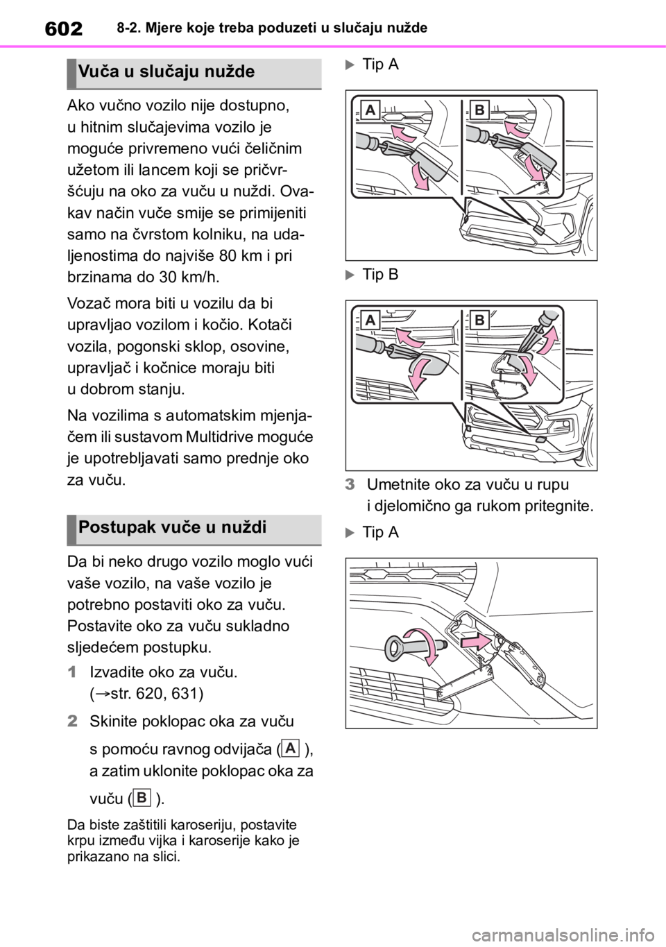 TOYOTA RAV4 2018  Upute Za Rukovanje (in Croatian) 6028-2. Mjere koje treba poduzeti u slučaju nužde
Ako vučno vozilo nije dostupno, 
u hitnim slučajevima vozilo je 
moguće privremeno vući čeličnim 
užetom ili lancem koji se pričvr-
šćuju 