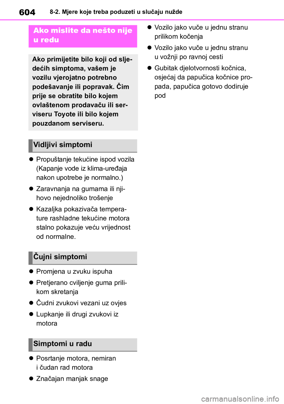 TOYOTA RAV4 2018  Upute Za Rukovanje (in Croatian) 6048-2. Mjere koje treba poduzeti u slučaju nužde
Propuštanje tekućine ispod vozila
(Kapanje vode iz klima-uređaja 
nakon upotrebe je normalno.)
Zaravnanja na gumama ili nji-
hovo nejednoli
