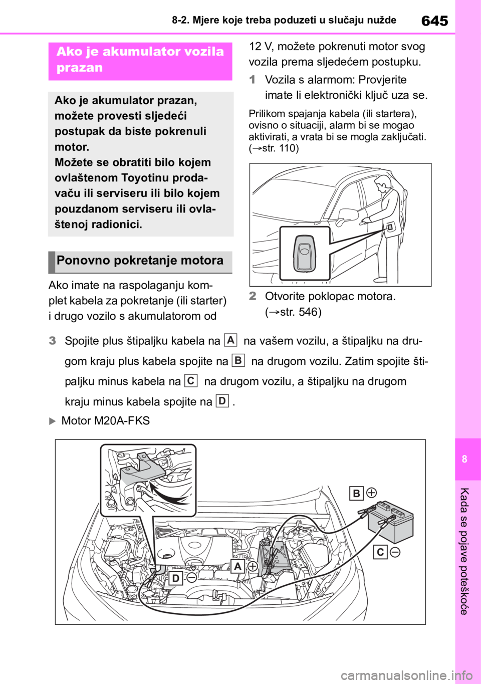 TOYOTA RAV4 2018 Upute Za Rukovanje (in Croatian) 645
8 8-2. Mjere koje treba poduzeti u slučaju nužde
Kada se pojave poteškoće
Ako imate na raspolaganju kom-
plet kabela za pokretanje (ili starter)
i drugo vozilo s akumulatorom od 12 V, možete TOYOTA RAV4 2018 Upute Za Rukovanje (in Croatian) 645
8 8-2. Mjere koje treba poduzeti u slučaju nužde
Kada se pojave poteškoće
Ako imate na raspolaganju kom-
plet kabela za pokretanje (ili starter)
i drugo vozilo s akumulatorom od 12 V, možete