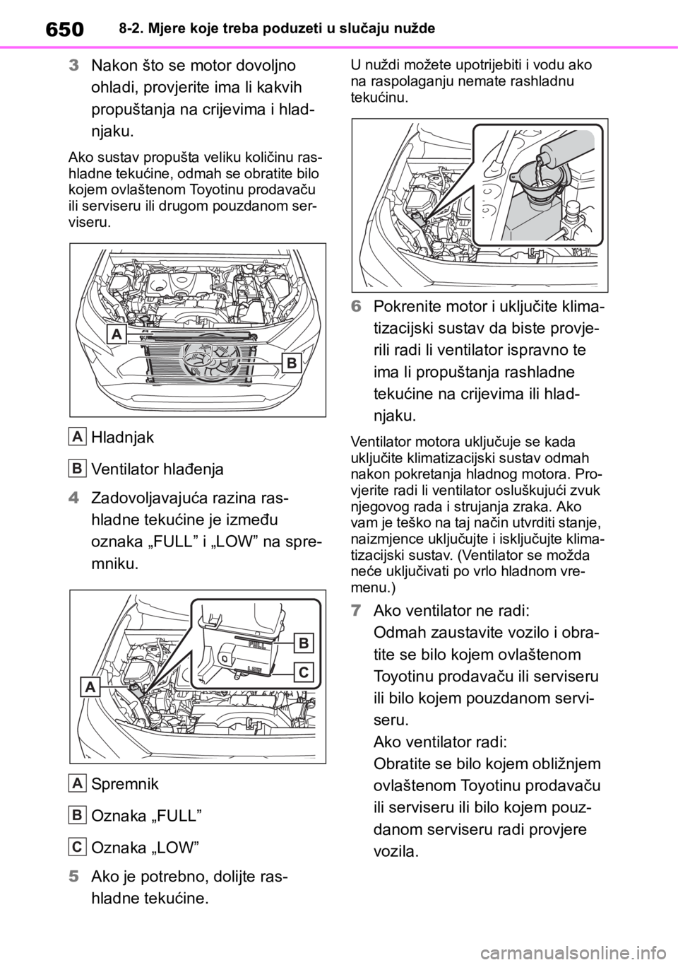 TOYOTA RAV4 2018 Upute Za Rukovanje (in Croatian) 6508-2. Mjere koje treba poduzeti u slučaju nužde
3Nakon što se motor dovoljno
ohladi, provjerite ima li kakvih
propuštanja na crijevima i hlad-
njaku.
Ako sustav propušta veliku količinu ras- TOYOTA RAV4 2018 Upute Za Rukovanje (in Croatian) 6508-2. Mjere koje treba poduzeti u slučaju nužde
3Nakon što se motor dovoljno
ohladi, provjerite ima li kakvih
propuštanja na crijevima i hlad-
njaku.
Ako sustav propušta veliku količinu ras-