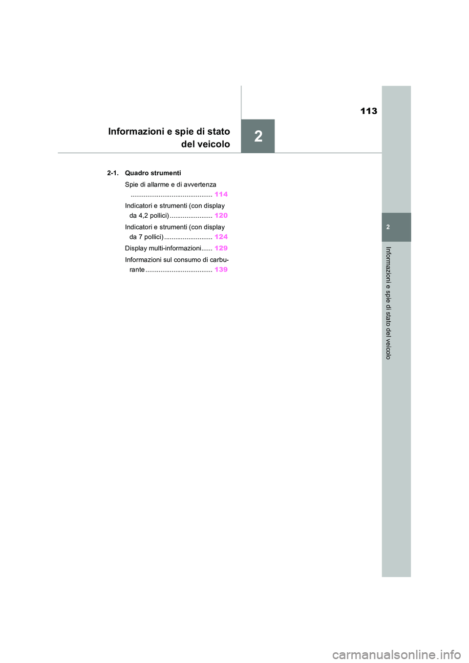 TOYOTA RAV4 2018  Manuale duso (in Italian) 2
113
2
Informazioni e spie di stato del veicolo
Informazioni e spie di stato 
del veicolo
2-1. Quadro strumenti 
Spie di allarme e di avvertenza 
............................................ 114 
Ind