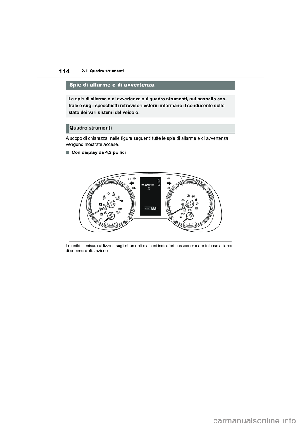 TOYOTA RAV4 2018  Manuale duso (in Italian) 1142-1. Quadro strumenti
2-1.Quadro strumenti
A scopo di chiarezza, nelle figure seguenti tutte le spie di allarme e di avvertenza 
vengono mostrate accese.
■Con display da 4,2 pollici
Le unità di 