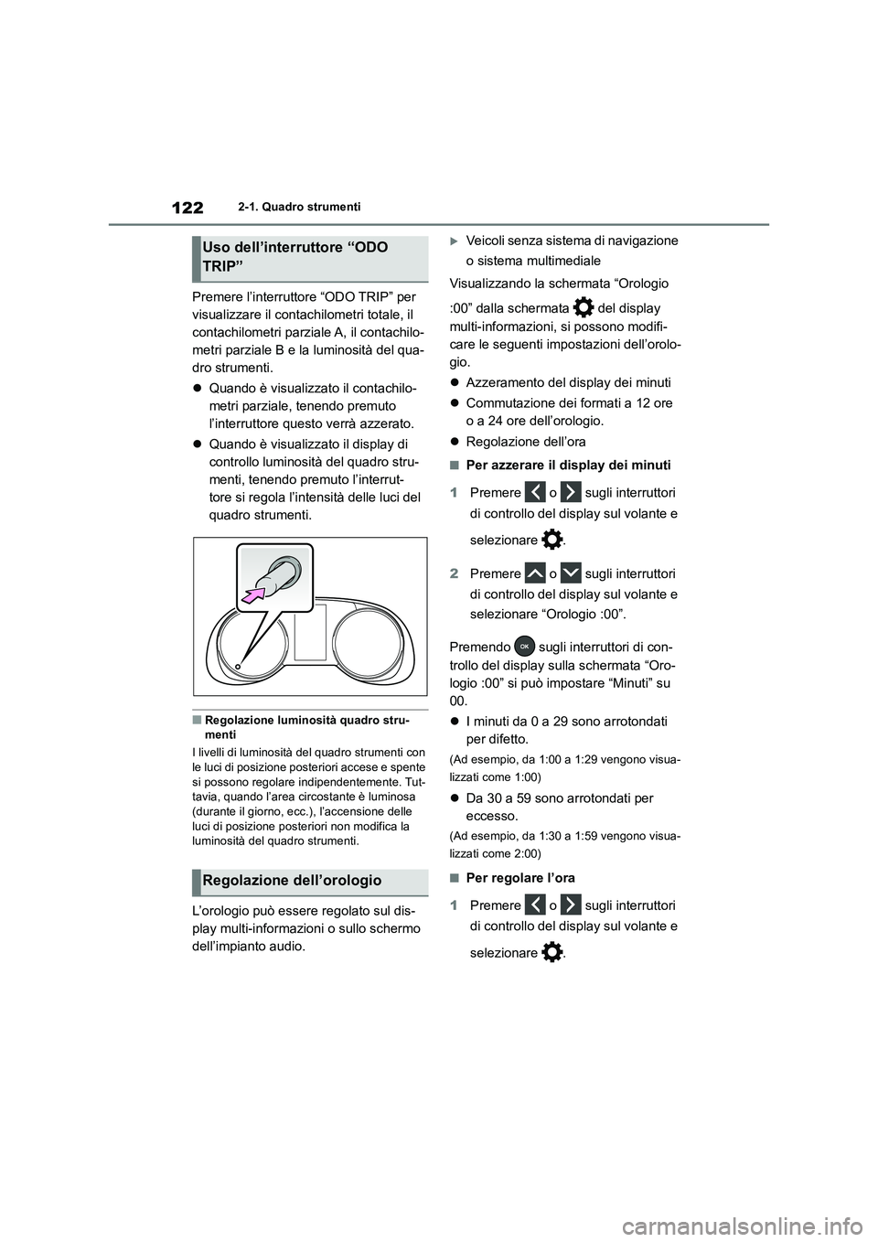 TOYOTA RAV4 2018 Manuale duso (in Italian) 1222-1. Quadro strumenti
Premere l’interruttore “ODO TRIP” per
visualizzare il contachilometri totale, il
contachilometri parziale A, il contachilo-
metri parziale B e la luminosità del qua-
TOYOTA RAV4 2018 Manuale duso (in Italian) 1222-1. Quadro strumenti
Premere l’interruttore “ODO TRIP” per
visualizzare il contachilometri totale, il
contachilometri parziale A, il contachilo-
metri parziale B e la luminosità del qua-
