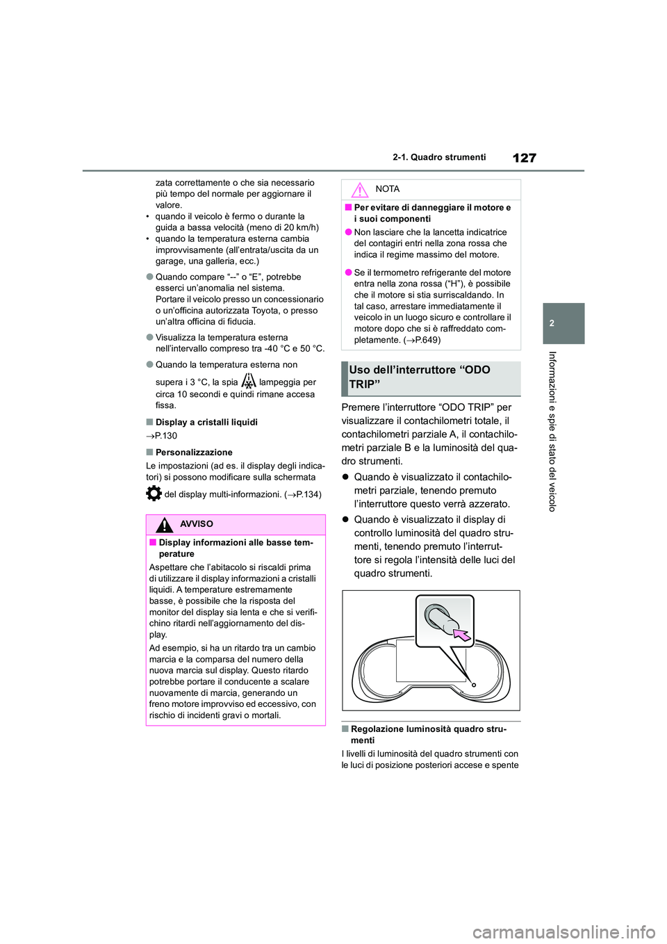 TOYOTA RAV4 2018 Manuale duso (in Italian) 127
2
2-1. Quadro strumenti
Informazioni e spie di stato del veicolo
zata correttamente o che sia necessario più tempo del normale per aggiornare il valore.
• quando il veicolo è fermo o durant TOYOTA RAV4 2018 Manuale duso (in Italian) 127
2
2-1. Quadro strumenti
Informazioni e spie di stato del veicolo
zata correttamente o che sia necessario più tempo del normale per aggiornare il valore.
• quando il veicolo è fermo o durant
