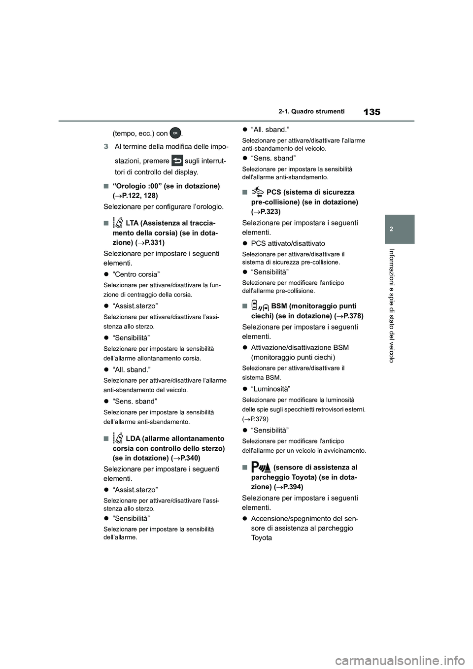 TOYOTA RAV4 2018 Manuale duso (in Italian) 135
2 2-1. Quadro strumenti
Informazioni e spie di stato del veicolo
(tempo, ecc.) con .
3Al termine della modifica delle impo-
stazioni, premere sugli interrut-
tori di controllo del display.
■ TOYOTA RAV4 2018 Manuale duso (in Italian) 135
2 2-1. Quadro strumenti
Informazioni e spie di stato del veicolo
(tempo, ecc.) con .
3Al termine della modifica delle impo-
stazioni, premere sugli interrut-
tori di controllo del display.
■