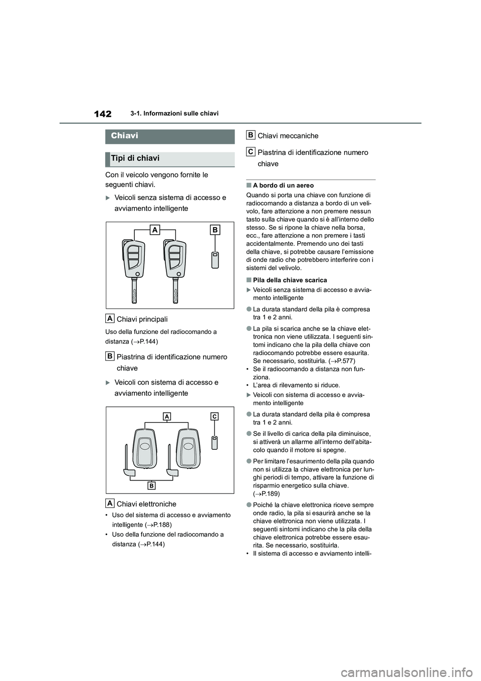 TOYOTA RAV4 2018 Manuale duso (in Italian) 1423-1. Informazioni sulle chiavi
3-1.In formazioni s ulle chiav i
Con il veicolo vengono fornite le
seguenti chiavi.
Veicoli senza sistema di accesso e
avviamento intelligente
Chiavi principali TOYOTA RAV4 2018 Manuale duso (in Italian) 1423-1. Informazioni sulle chiavi
3-1.In formazioni s ulle chiav i
Con il veicolo vengono fornite le
seguenti chiavi.
Veicoli senza sistema di accesso e
avviamento intelligente
Chiavi principali