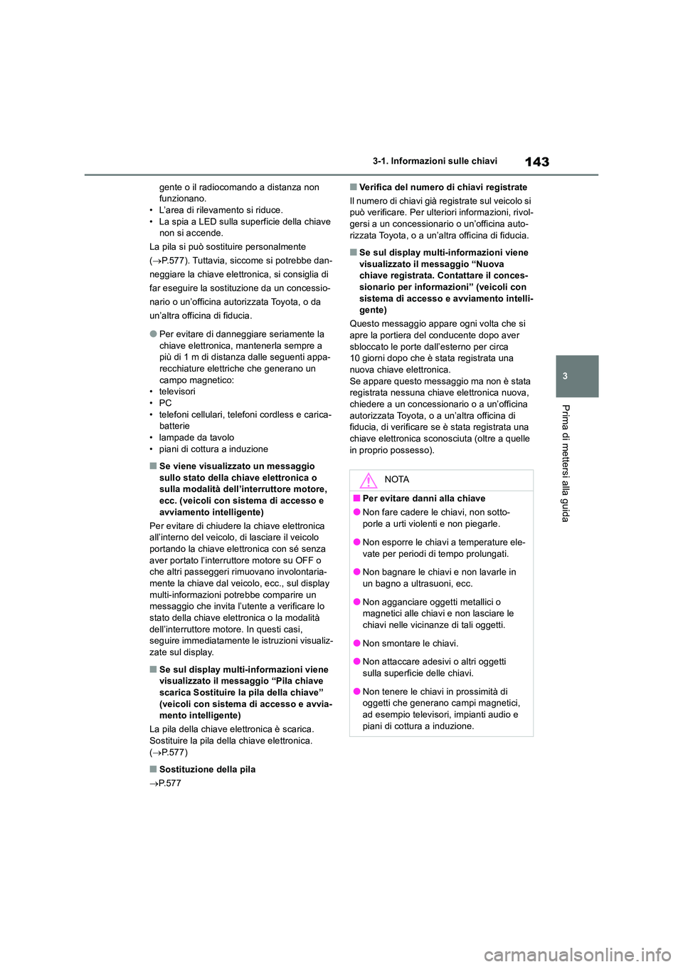 TOYOTA RAV4 2018 Manuale duso (in Italian) 143
3
3-1. Informazioni sulle chiavi
Prima di mettersi alla guida
gente o il radiocomando a distanza non funzionano.• L’area di rilevamento si riduce.
• La spia a LED sulla superficie della c TOYOTA RAV4 2018 Manuale duso (in Italian) 143
3
3-1. Informazioni sulle chiavi
Prima di mettersi alla guida
gente o il radiocomando a distanza non funzionano.• L’area di rilevamento si riduce.
• La spia a LED sulla superficie della c