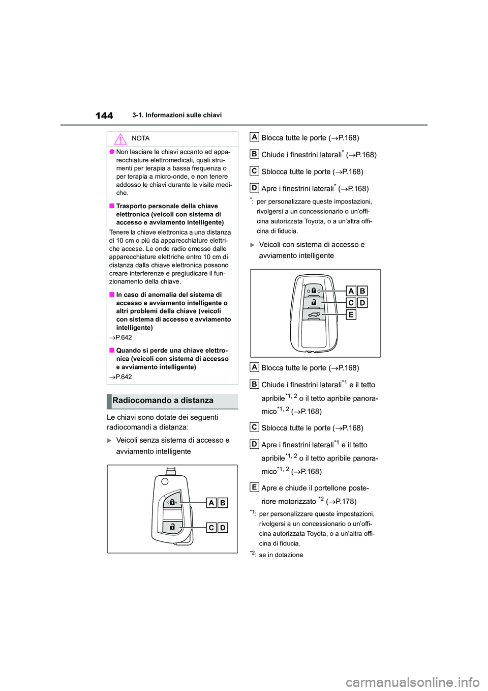 TOYOTA RAV4 2018 Manuale duso (in Italian) 1443-1. Informazioni sulle chiavi
Le chiavi sono dotate dei seguenti
radiocomandi a distanza:
Veicoli senza sistema di accesso e
avviamento intelligente
Blocca tutte le porte ( P. 1 6 8 )
TOYOTA RAV4 2018 Manuale duso (in Italian) 1443-1. Informazioni sulle chiavi
Le chiavi sono dotate dei seguenti
radiocomandi a distanza:
Veicoli senza sistema di accesso e
avviamento intelligente
Blocca tutte le porte ( P. 1 6 8 )