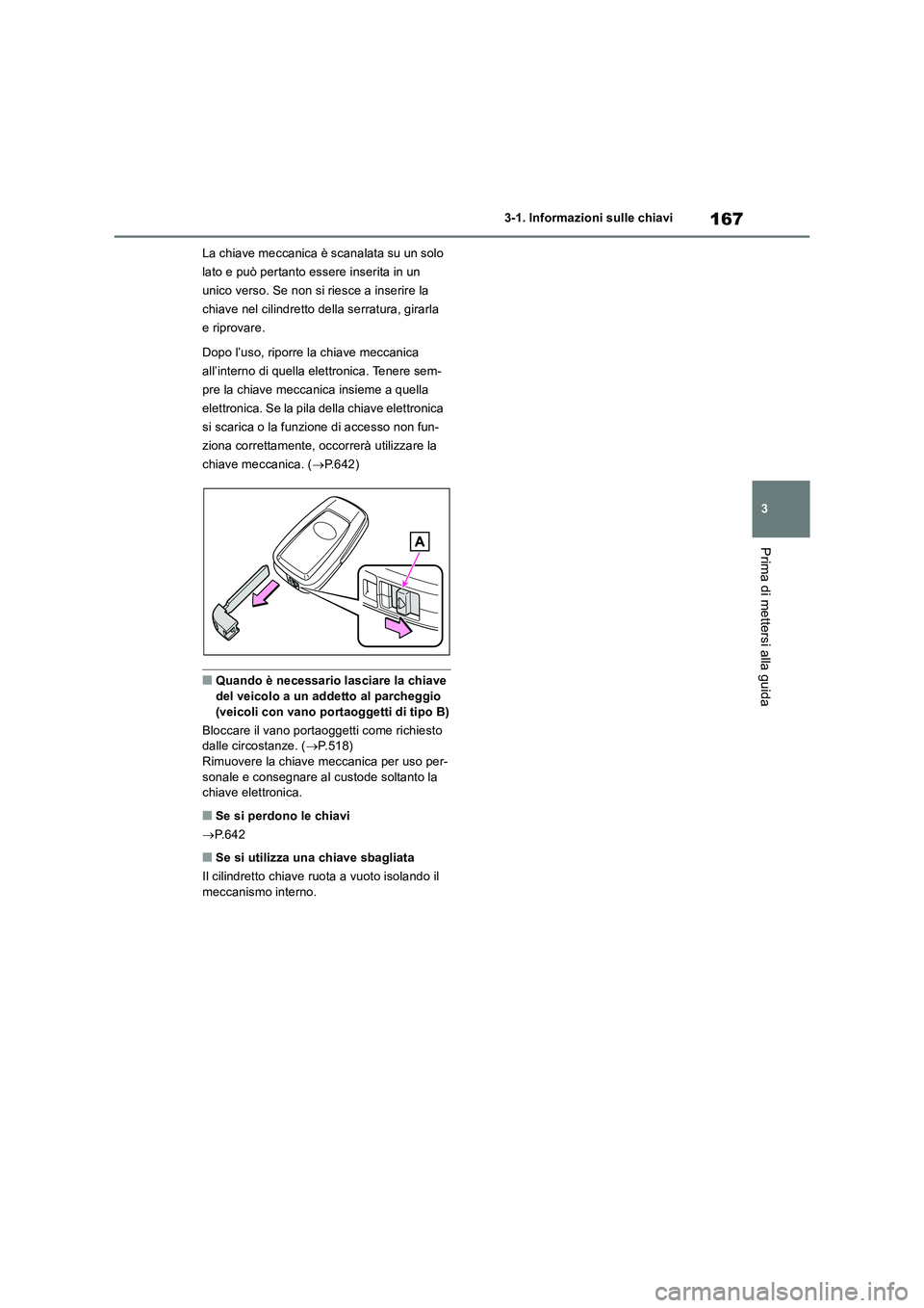 TOYOTA RAV4 2018 Manuale duso (in Italian) 167
3 3-1. Informazioni sulle chiavi
Prima di mettersi alla guida
La chiave meccanica è scanalata su un solo
lato e può pertanto essere inserita in un
unico verso. Se non si riesce a inserire la
TOYOTA RAV4 2018 Manuale duso (in Italian) 167
3 3-1. Informazioni sulle chiavi
Prima di mettersi alla guida
La chiave meccanica è scanalata su un solo
lato e può pertanto essere inserita in un
unico verso. Se non si riesce a inserire la