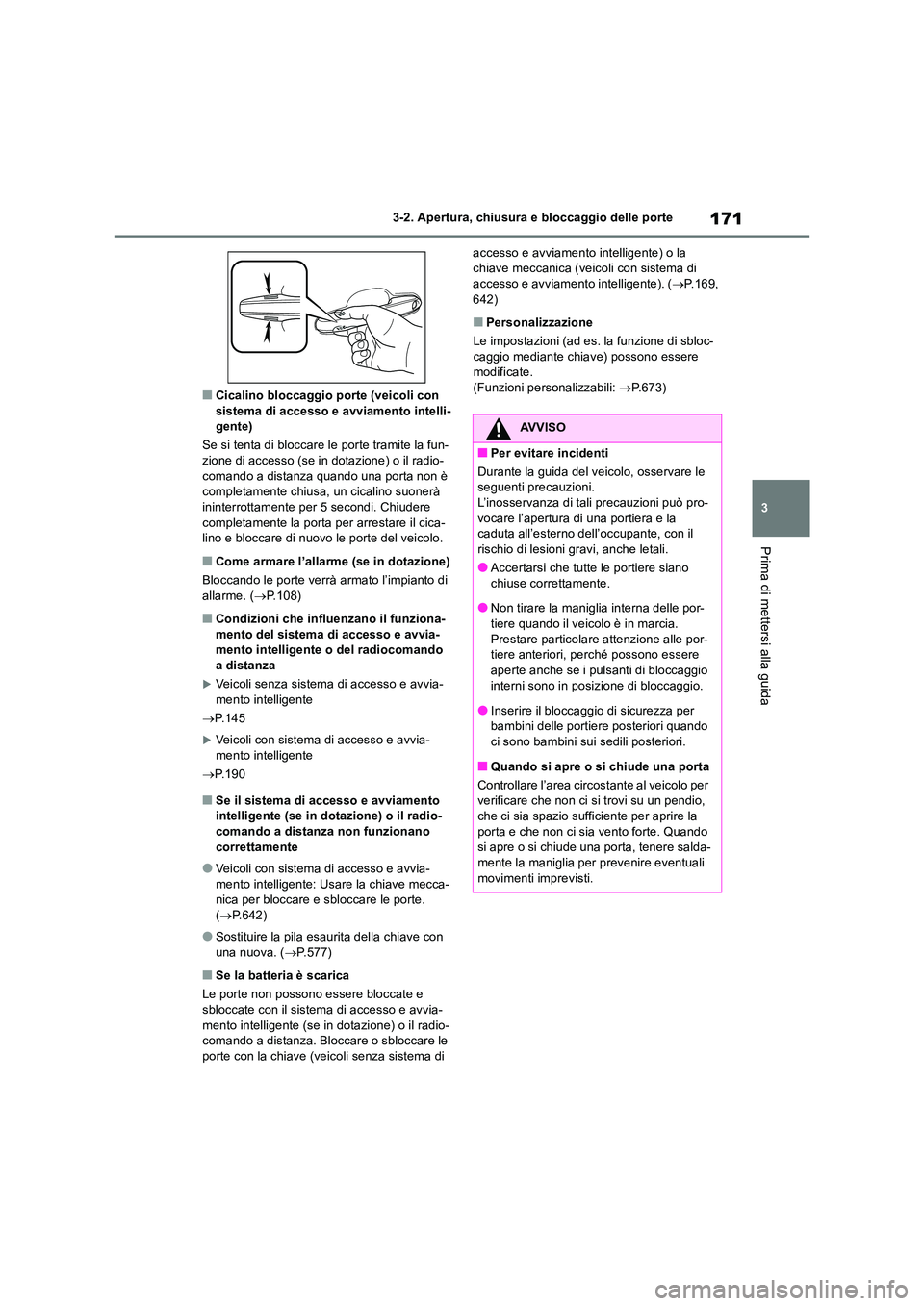 TOYOTA RAV4 2018 Manuale duso (in Italian) 171
3
3-2. Apertura, chiusura e bloccaggio delle porte
Prima di mettersi alla guida
■Cicalino bloccaggio porte (veicoli con sistema di accesso e avviamento intelli-gente)
Se si tenta di bloccare TOYOTA RAV4 2018 Manuale duso (in Italian) 171
3
3-2. Apertura, chiusura e bloccaggio delle porte
Prima di mettersi alla guida
■Cicalino bloccaggio porte (veicoli con sistema di accesso e avviamento intelli-gente)
Se si tenta di bloccare