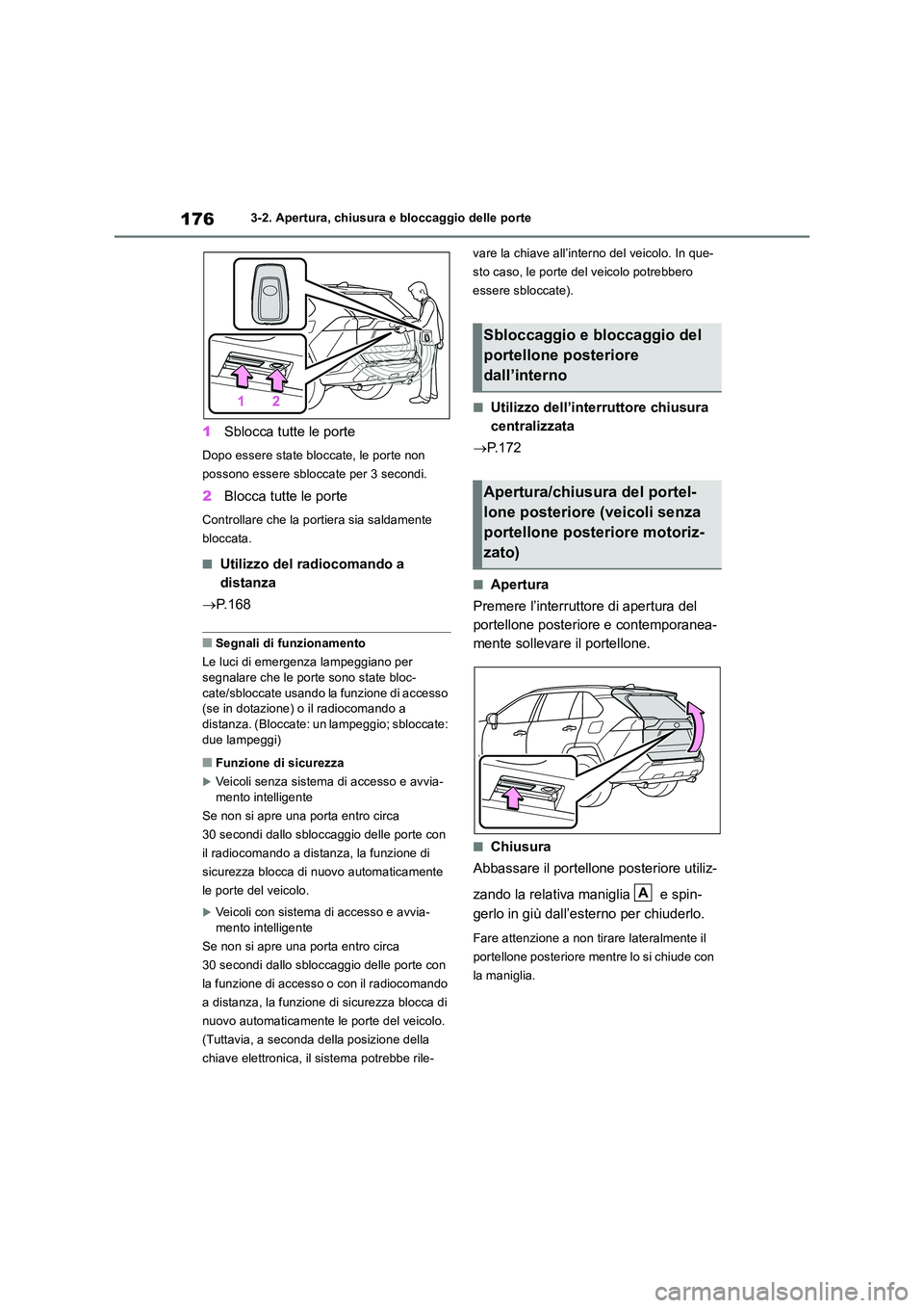 TOYOTA RAV4 2018 Manuale duso (in Italian) 1763-2. Apertura, chiusura e bloccaggio delle porte
1Sblocca tutte le porte
Dopo essere state bloccate, le porte non
possono essere sbloccate per 3 secondi.
2 Blocca tutte le porte
Controllare che l TOYOTA RAV4 2018 Manuale duso (in Italian) 1763-2. Apertura, chiusura e bloccaggio delle porte
1Sblocca tutte le porte
Dopo essere state bloccate, le porte non
possono essere sbloccate per 3 secondi.
2 Blocca tutte le porte
Controllare che l