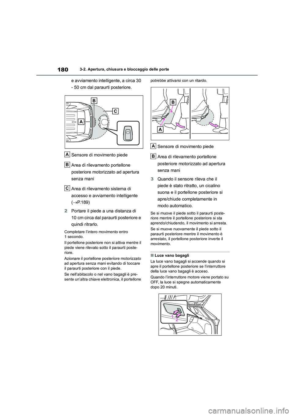 TOYOTA RAV4 2018 Manuale duso (in Italian) 1803-2. Apertura, chiusura e bloccaggio delle porte
e avviamento intelligente, a circa 30
- 50 cm dal paraurti posteriore.
Sensore di movimento piede
Area di rilevamento portellone
posteriore motori TOYOTA RAV4 2018 Manuale duso (in Italian) 1803-2. Apertura, chiusura e bloccaggio delle porte
e avviamento intelligente, a circa 30
- 50 cm dal paraurti posteriore.
Sensore di movimento piede
Area di rilevamento portellone
posteriore motori
