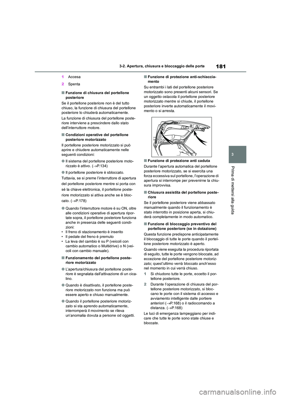TOYOTA RAV4 2018 Manuale duso (in Italian) 181
3
3-2. Apertura, chiusura e bloccaggio delle porte
Prima di mettersi alla guida
1 Accesa
2 Spenta
■Funzione di chiusura del portellone posteriore
Se il portellone posteriore non è del tutto TOYOTA RAV4 2018 Manuale duso (in Italian) 181
3
3-2. Apertura, chiusura e bloccaggio delle porte
Prima di mettersi alla guida
1 Accesa
2 Spenta
■Funzione di chiusura del portellone posteriore
Se il portellone posteriore non è del tutto