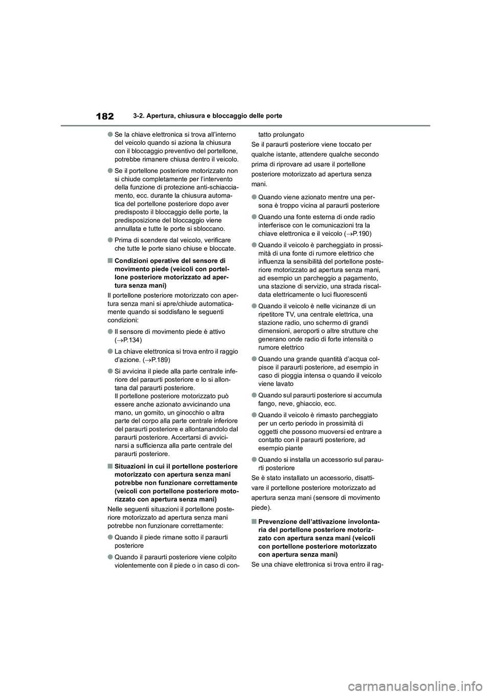 TOYOTA RAV4 2018 Manuale duso (in Italian) 1823-2. Apertura, chiusura e bloccaggio delle porte
●Se la chiave elettronica si trova all’interno
del veicolo quando si aziona la chiusura
con il bloccaggio preventivo del portellone,
potrebbe TOYOTA RAV4 2018 Manuale duso (in Italian) 1823-2. Apertura, chiusura e bloccaggio delle porte
●Se la chiave elettronica si trova all’interno
del veicolo quando si aziona la chiusura
con il bloccaggio preventivo del portellone,
potrebbe