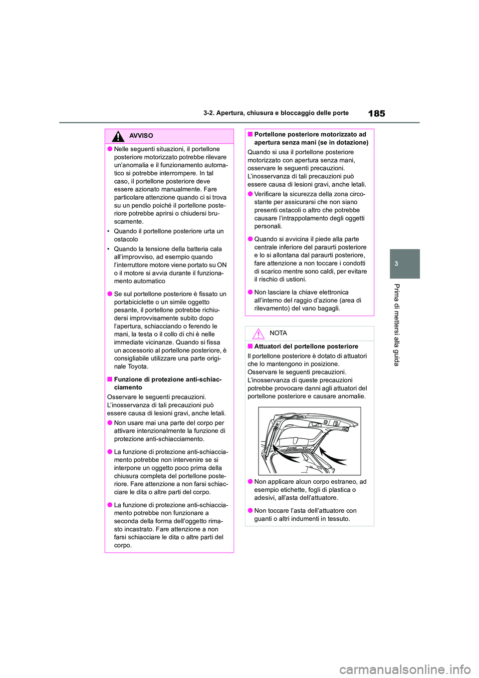 TOYOTA RAV4 2018 Manuale duso (in Italian) 185
3
3-2. Apertura, chiusura e bloccaggio delle porte
Prima di mettersi alla guida
AVVISO
●Nelle seguenti situazioni, il portellone
posteriore motorizzato potrebbe rilevare un’anomalia e il f TOYOTA RAV4 2018 Manuale duso (in Italian) 185
3
3-2. Apertura, chiusura e bloccaggio delle porte
Prima di mettersi alla guida
AVVISO
●Nelle seguenti situazioni, il portellone
posteriore motorizzato potrebbe rilevare un’anomalia e il f