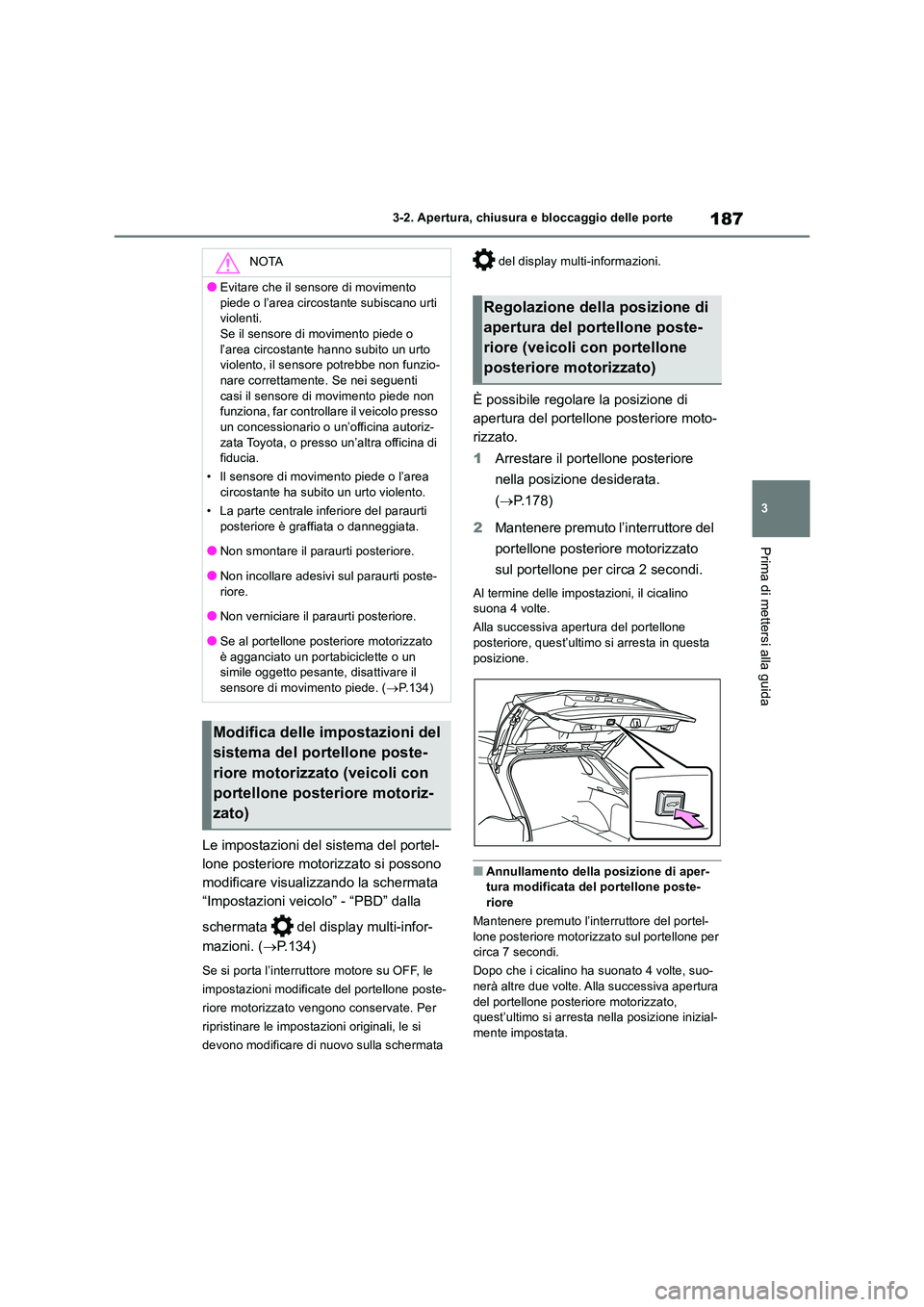 TOYOTA RAV4 2018 Manuale duso (in Italian) 187
3
3-2. Apertura, chiusura e bloccaggio delle porte
Prima di mettersi alla guida
Le impostazioni del sistema del portel-
lone posteriore motorizzato si possono
modificare visualizzando la scherm TOYOTA RAV4 2018 Manuale duso (in Italian) 187
3
3-2. Apertura, chiusura e bloccaggio delle porte
Prima di mettersi alla guida
Le impostazioni del sistema del portel-
lone posteriore motorizzato si possono
modificare visualizzando la scherm