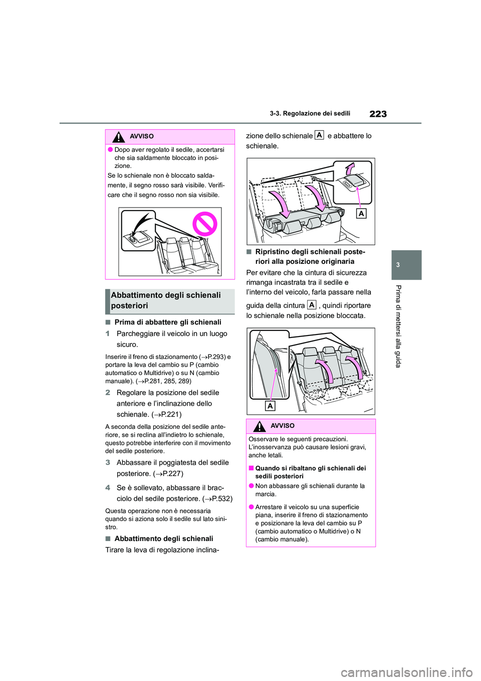 TOYOTA RAV4 2018 Manuale duso (in Italian) 223
3
3-3. Regolazione dei sedili
Prima di mettersi alla guida
■Prima di abbattere gli schienali
1 Parcheggiare il veicolo in un luogo
sicuro.
Inserire il freno di stazionamento ( P.293) e p TOYOTA RAV4 2018 Manuale duso (in Italian) 223
3
3-3. Regolazione dei sedili
Prima di mettersi alla guida
■Prima di abbattere gli schienali
1 Parcheggiare il veicolo in un luogo
sicuro.
Inserire il freno di stazionamento ( P.293) e p