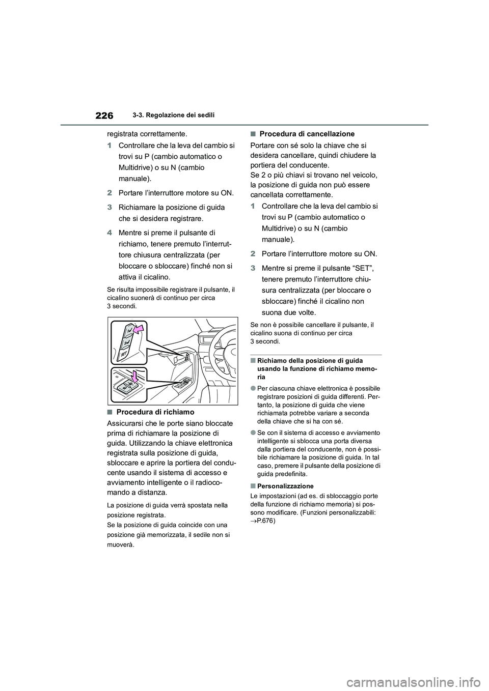 TOYOTA RAV4 2018 Manuale duso (in Italian) 2263-3. Regolazione dei sedili
registrata correttamente.
1 Controllare che la leva del cambio si
trovi su P (cambio automatico o
Multidrive) o su N (cambio
manuale).
2 Portare l’interruttore TOYOTA RAV4 2018 Manuale duso (in Italian) 2263-3. Regolazione dei sedili
registrata correttamente.
1 Controllare che la leva del cambio si
trovi su P (cambio automatico o
Multidrive) o su N (cambio
manuale).
2 Portare l’interruttore
