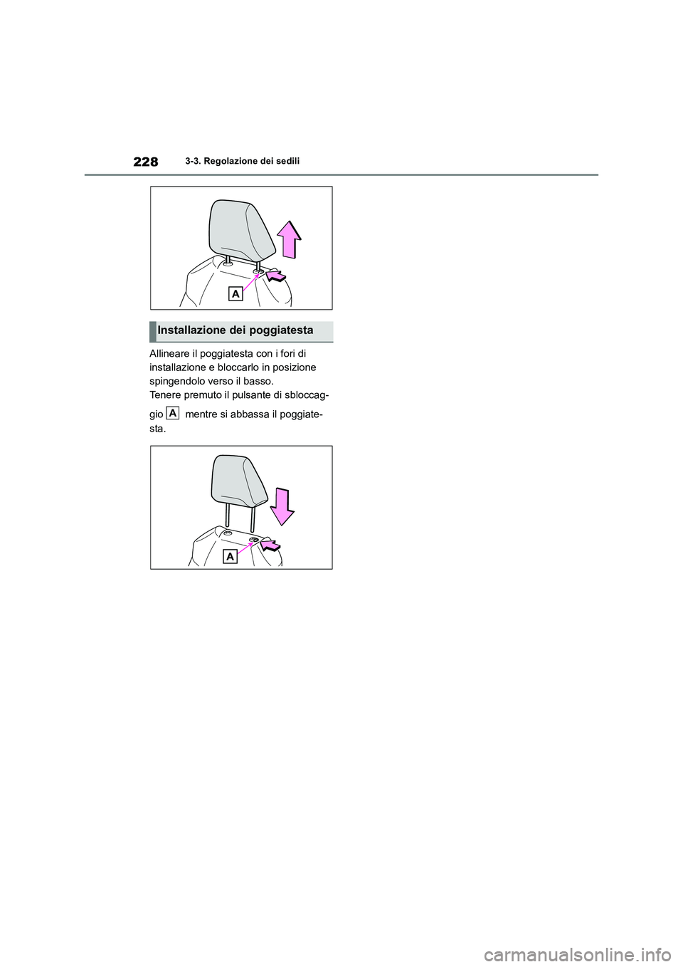 TOYOTA RAV4 2018 Manuale duso (in Italian) 2283-3. Regolazione dei sedili
Allineare il poggiatesta con i fori di
installazione e bloccarlo in posizione
spingendolo verso il basso.
Tenere premuto il pulsante di sbloccag-
gio mentre si abbas TOYOTA RAV4 2018 Manuale duso (in Italian) 2283-3. Regolazione dei sedili
Allineare il poggiatesta con i fori di
installazione e bloccarlo in posizione
spingendolo verso il basso.
Tenere premuto il pulsante di sbloccag-
gio mentre si abbas