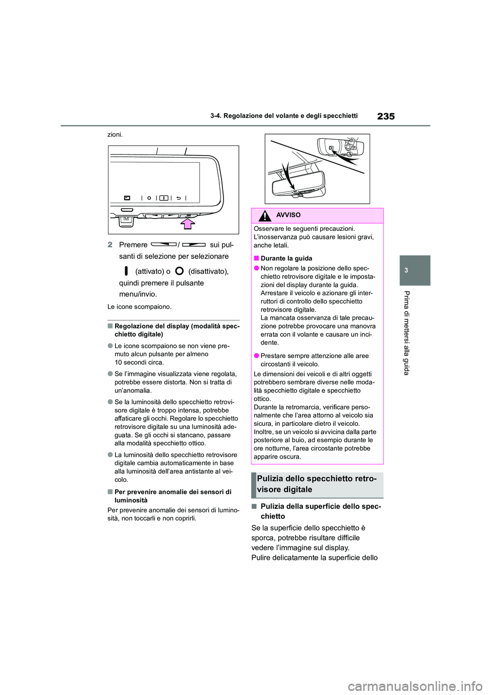 TOYOTA RAV4 2018  Manuale duso (in Italian) 235
3 
3-4. Regolazione del volante e degli specchietti
Prima di mettersi alla guida
zioni.
2 Premere /  sui pul- 
santi di selezione per selezionare  
 (attivato) o   (disattivato),  
quindi premere 