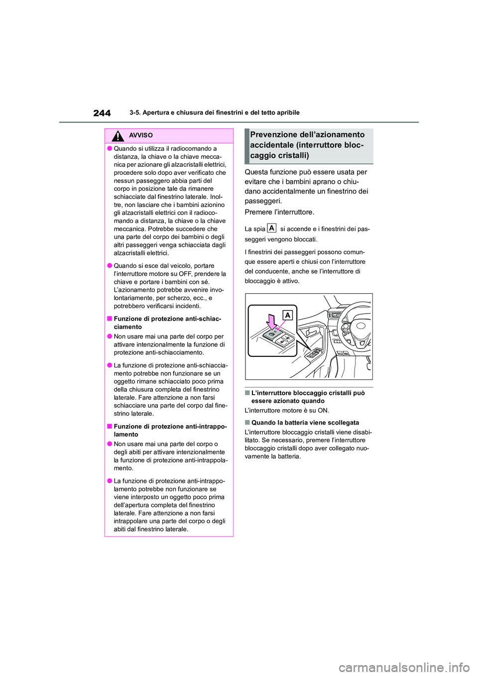 TOYOTA RAV4 2018  Manuale duso (in Italian) 2443-5. Apertura e chiusura dei finestrini e del tetto apribile
Questa funzione può essere usata per  
evitare che i bambini aprano o chiu-
dano accidentalmente un finestrino dei 
passeggeri. 
Premer