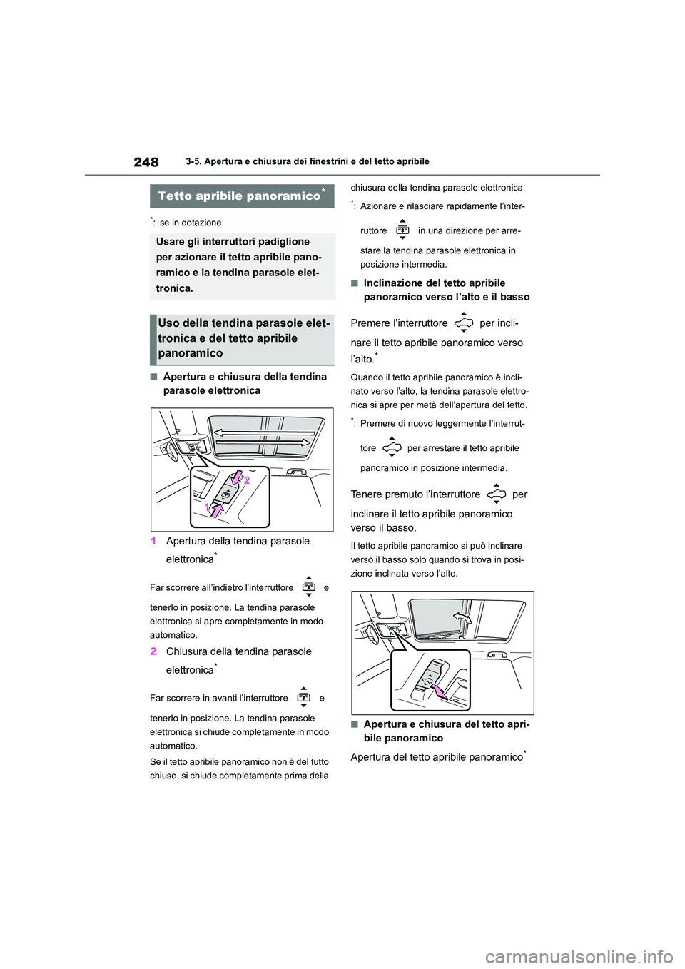 TOYOTA RAV4 2018  Manuale duso (in Italian) 2483-5. Apertura e chiusura dei finestrini e del tetto apribile
*: se in dotazione
■Apertura e chiusura della tendina  
parasole elettronica 
1 Apertura della tendina parasole  
elettronica*
Far sco
