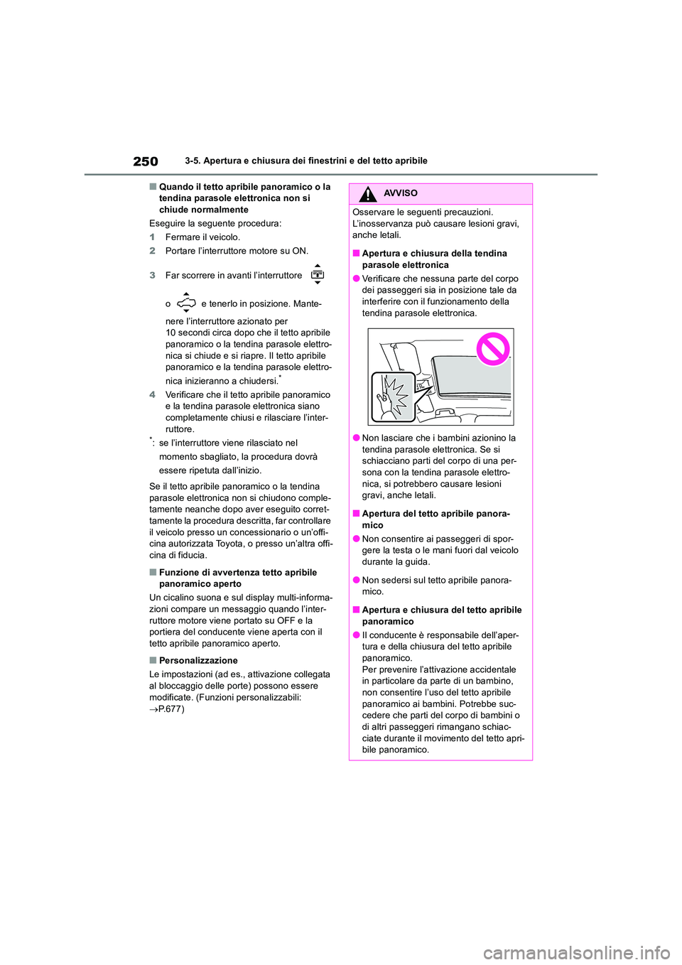 TOYOTA RAV4 2018  Manuale duso (in Italian) 2503-5. Apertura e chiusura dei finestrini e del tetto apribile
■Quando il tetto apribile panoramico o la  tendina parasole elettronica non si chiude normalmente 
Eseguire la seguente procedura:
1 F