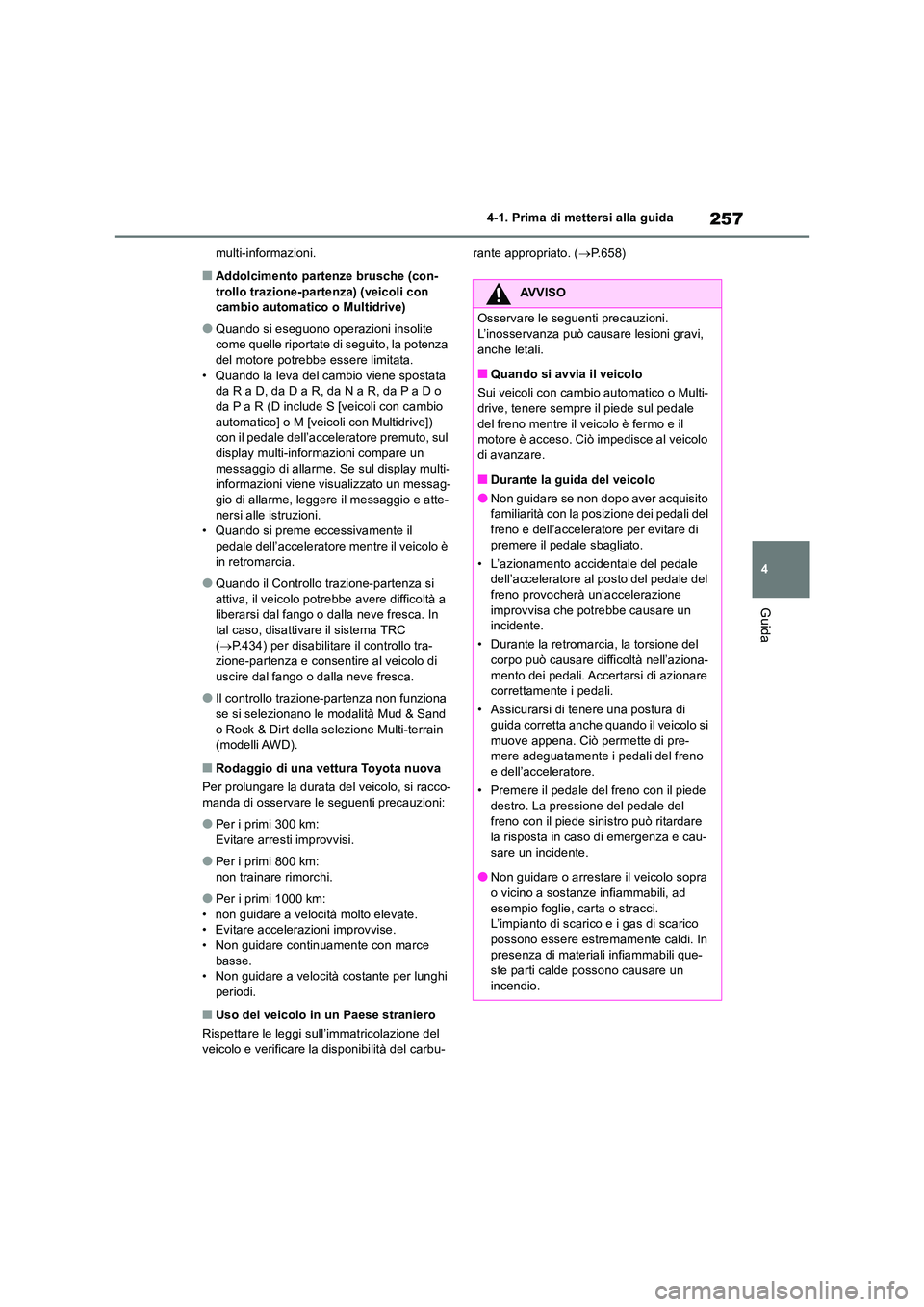 TOYOTA RAV4 2018  Manuale duso (in Italian) 257
4 
4-1. Prima di mettersi alla guida
Guida
multi-informazioni.
■Addolcimento partenze brusche (con- trollo trazione-partenza) (veicoli con cambio automatico o Multidrive)
●Quando si eseguono o