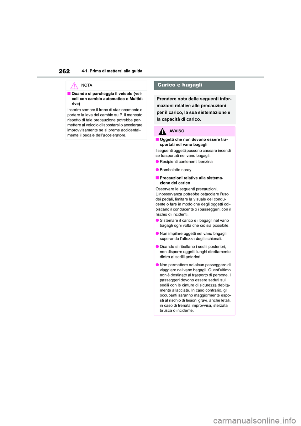 TOYOTA RAV4 2018  Manuale duso (in Italian) 2624-1. Prima di mettersi alla guida
NOTA
■Quando si parcheggia il veicolo (vei- 
coli con cambio automatico o Multid- rive) 
Inserire sempre il freno di stazionamento e  portare la leva del cambio 