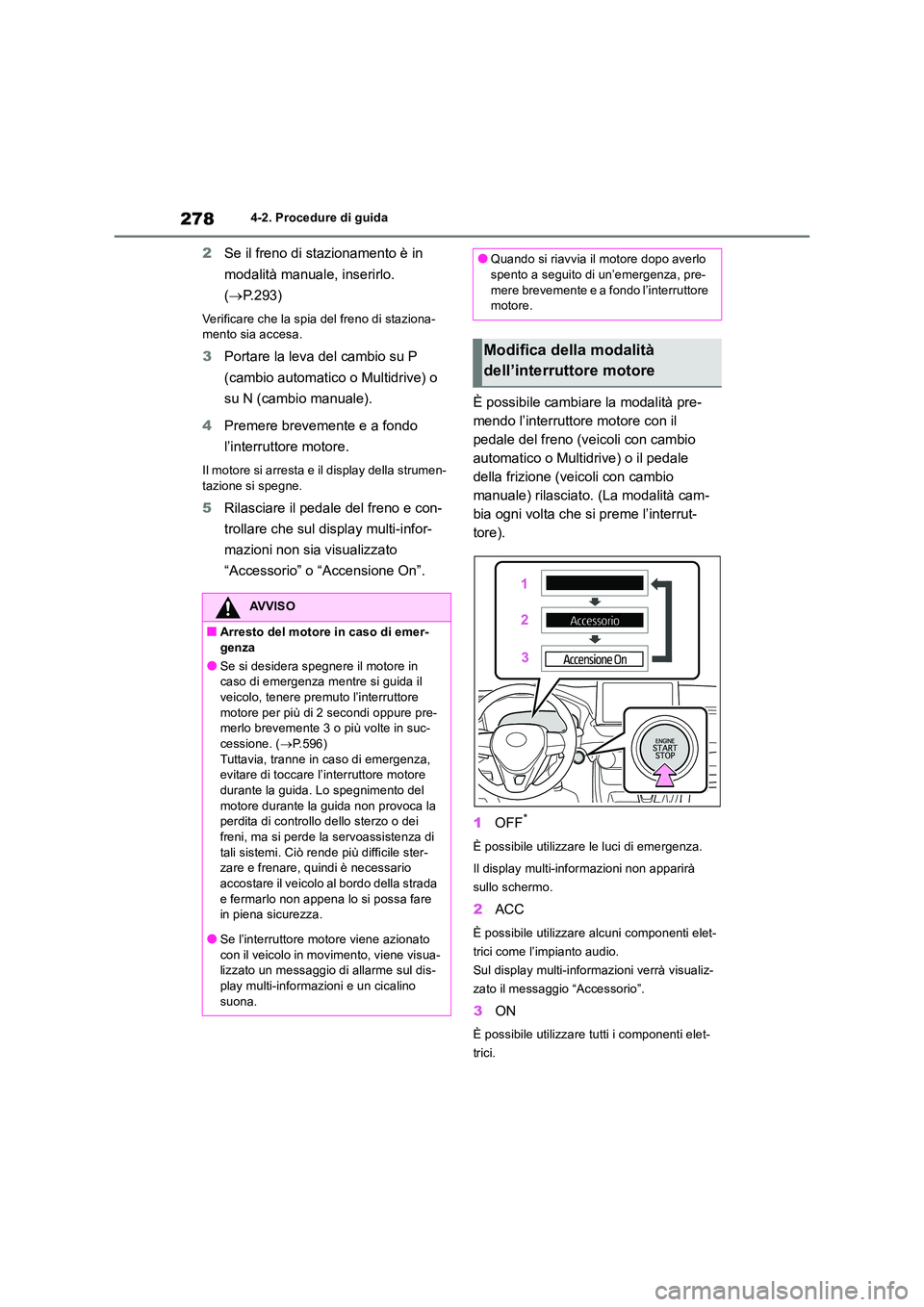 TOYOTA RAV4 2018  Manuale duso (in Italian) 2784-2. Procedure di guida
2Se il freno di stazionamento è in  
modalità manuale, inserirlo.  
( P.293)
Verificare che la spia del freno di staziona- mento sia accesa.
3 Portare la leva del cambi