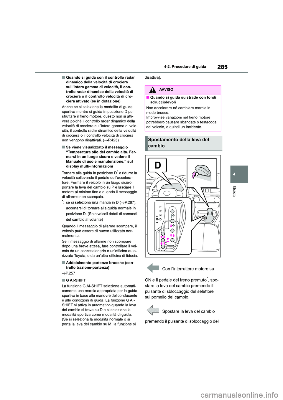 TOYOTA RAV4 2018  Manuale duso (in Italian) 285
4 
4-2. Procedure di guida
Guida
■Quando si guida con il controllo radar  dinamico della velocità di crociera sull’intera gamma di velocità, il con- 
trollo radar dinamico della velocità di
